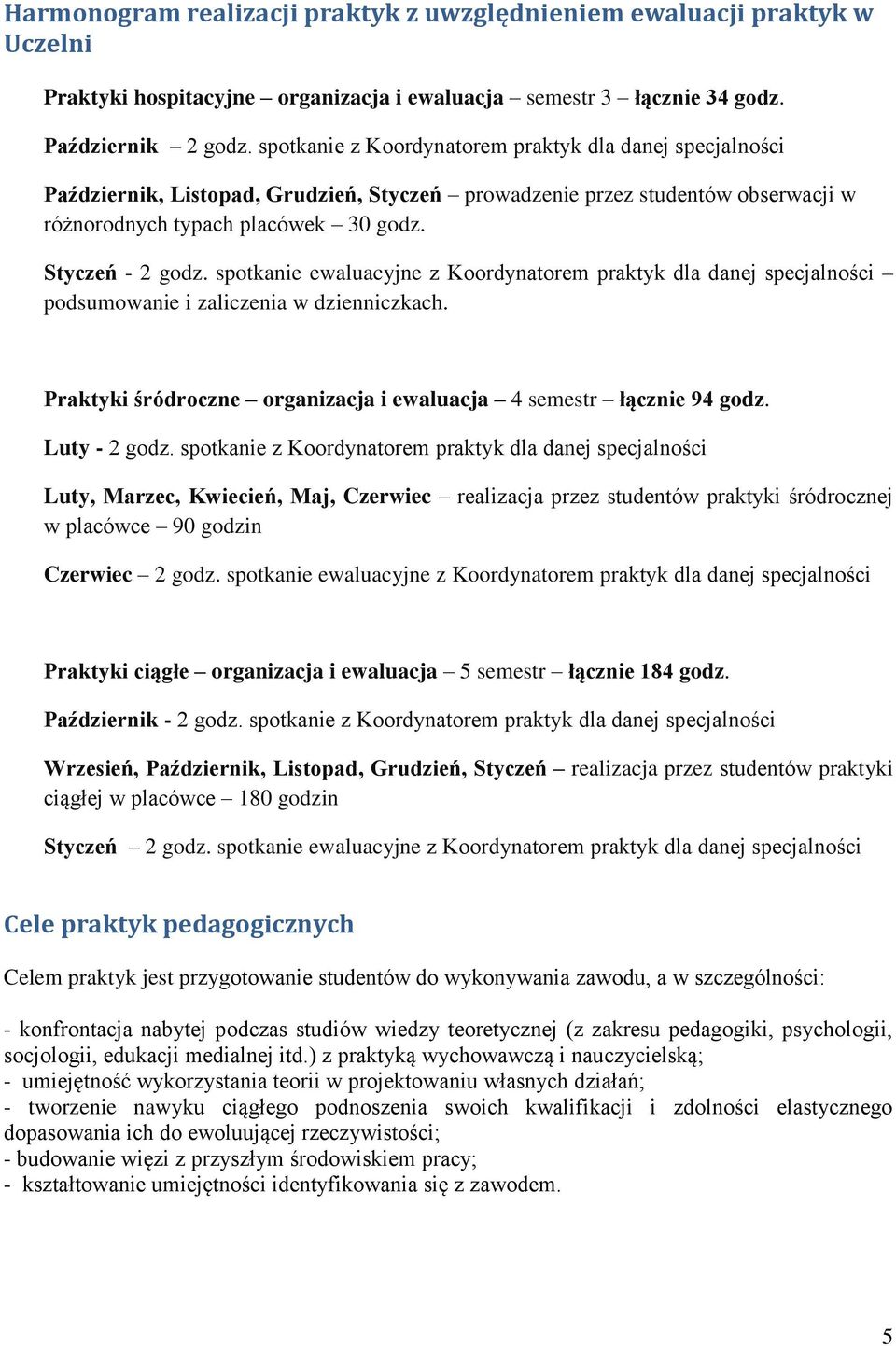 spotkanie ewaluacyjne z Koordynatorem praktyk dla danej specjalności podsumowanie i zaliczenia w dzienniczkach. Praktyki śródroczne organizacja i ewaluacja 4 semestr łącznie 94 godz. Luty - 2 godz.