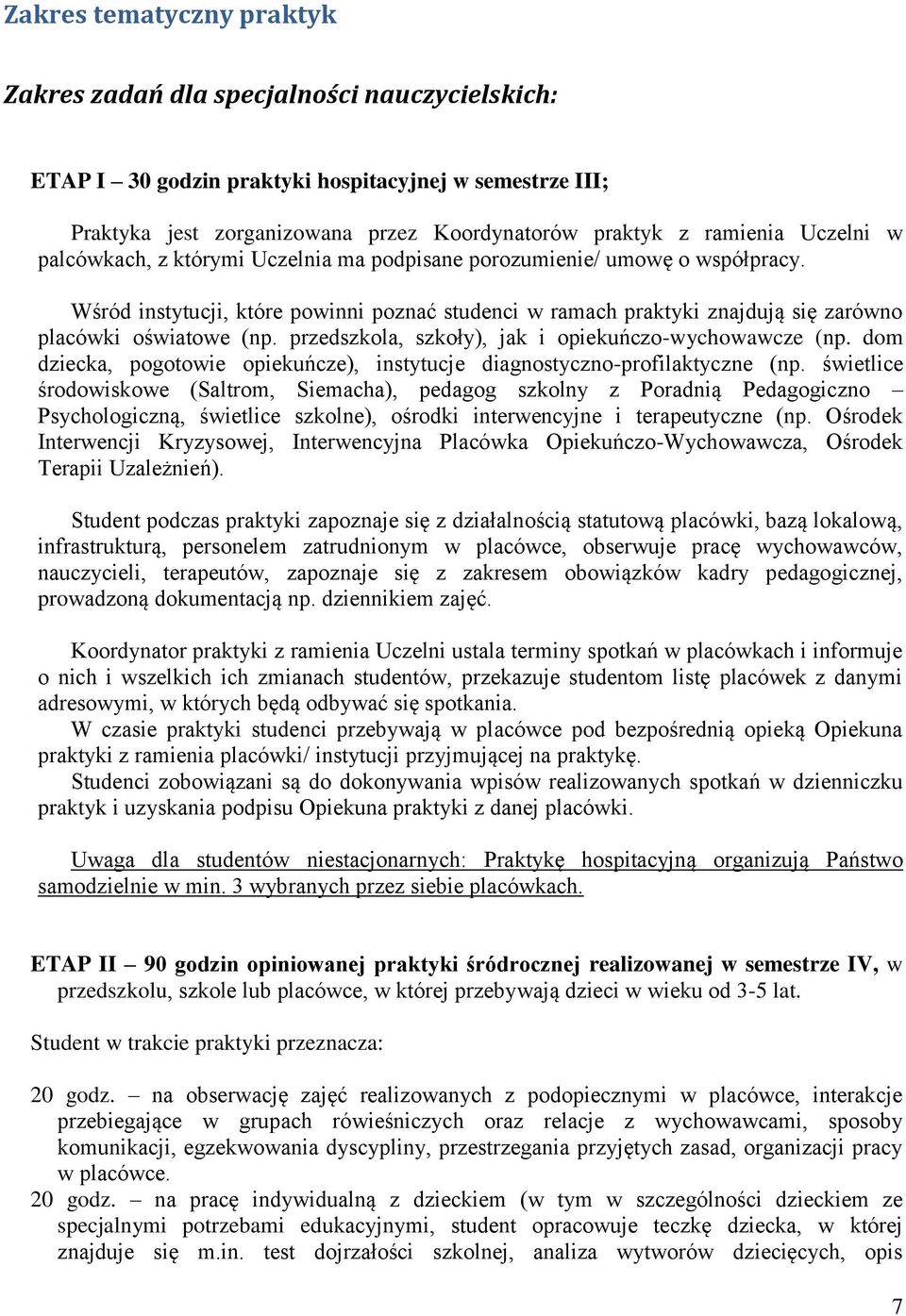 przedszkola, szkoły), jak i opiekuńczo-wychowawcze (np. dom dziecka, pogotowie opiekuńcze), instytucje diagnostyczno-profilaktyczne (np.