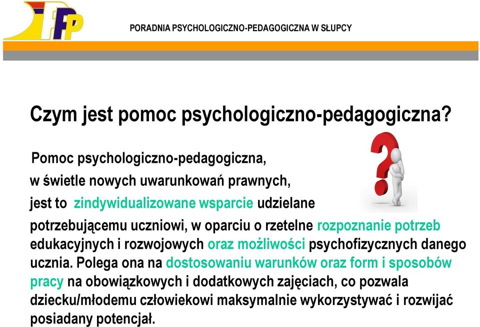 potrzebującemu uczniowi, w oparciu o rzetelne rozpoznanie potrzeb edukacyjnych i rozwojowych oraz możliwości psychofizycznych