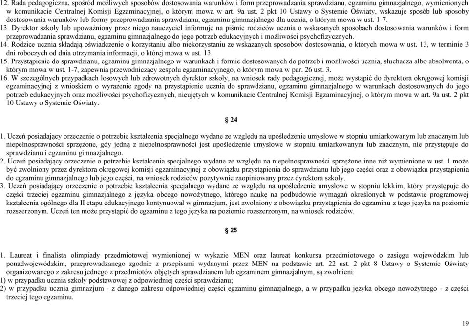 2 pkt 10 Ustawy o Systemie Oświaty, wskazuje sposób lub sposoby dostosowania warunków lub formy przeprowadzania sprawdzianu, egzaminu gimnazjalnego dla ucznia, o którym mowa w ust. 1-7. 13.