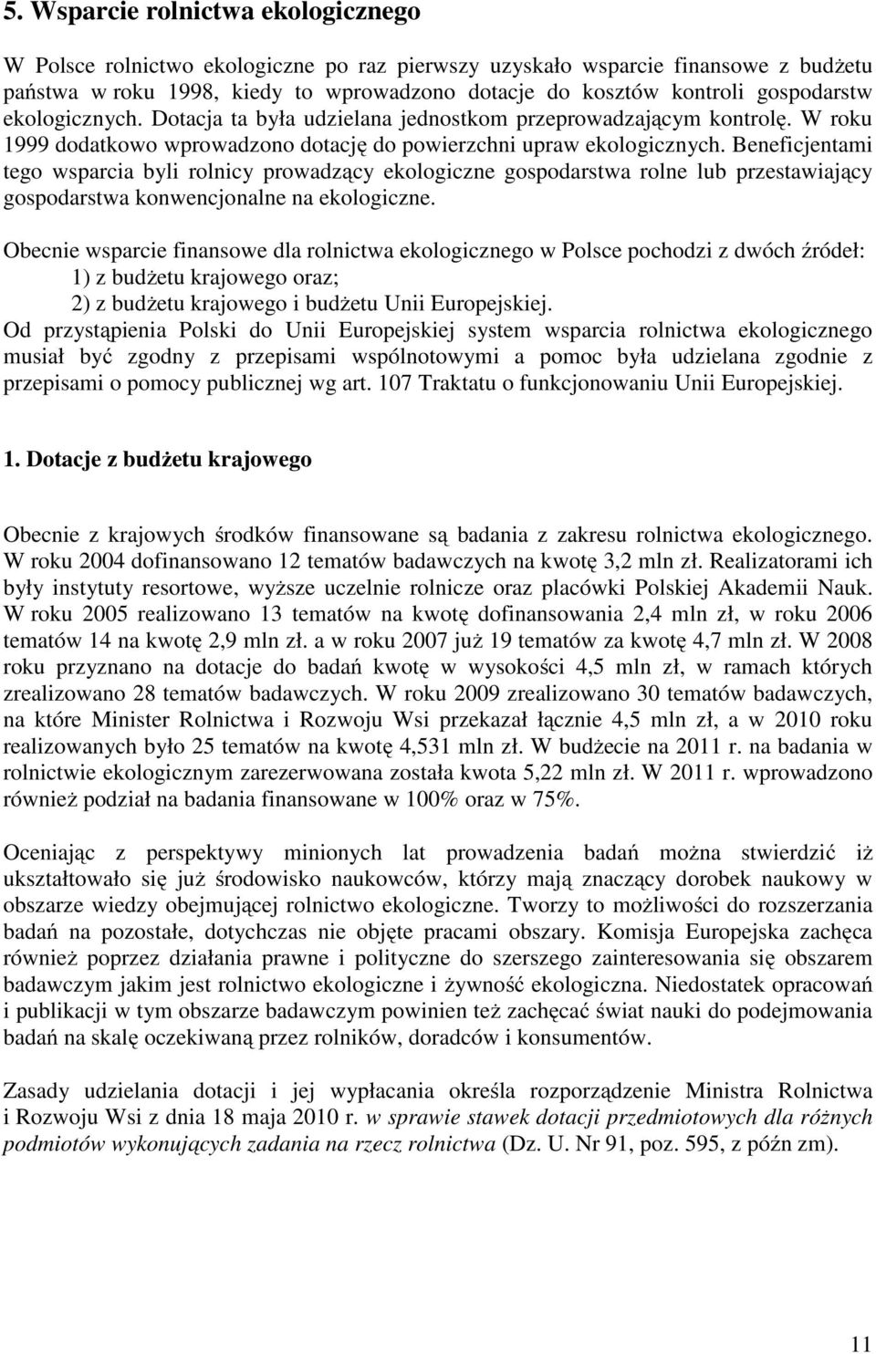 Beneficjentami tego wsparcia byli rolnicy prowadzący ekologiczne gospodarstwa rolne lub przestawiający gospodarstwa konwencjonalne na ekologiczne.