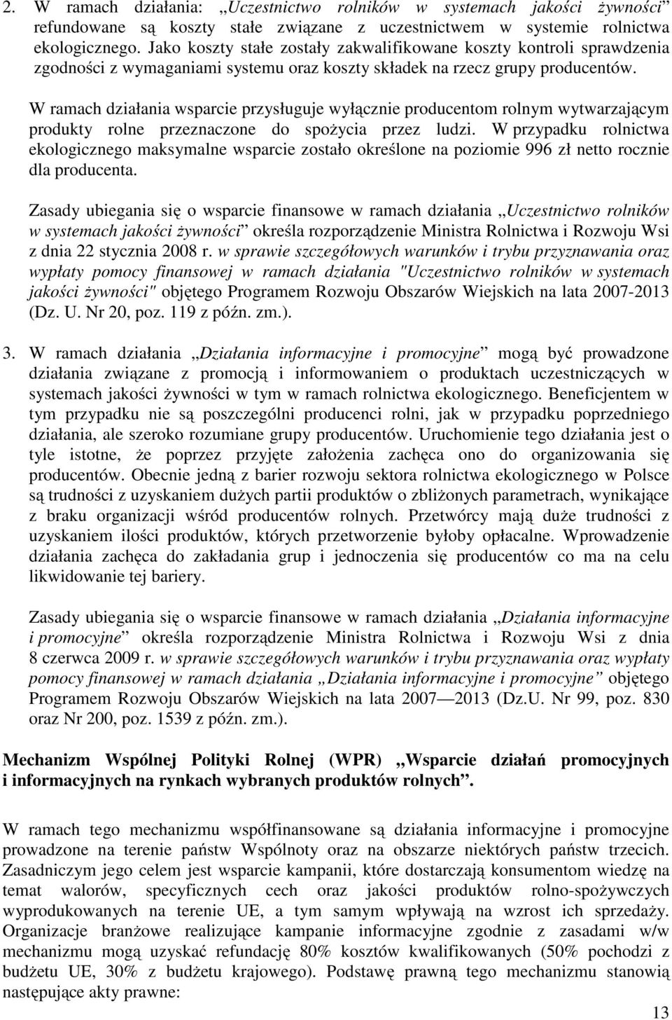 W ramach działania wsparcie przysługuje wyłącznie producentom rolnym wytwarzającym produkty rolne przeznaczone do spożycia przez ludzi.