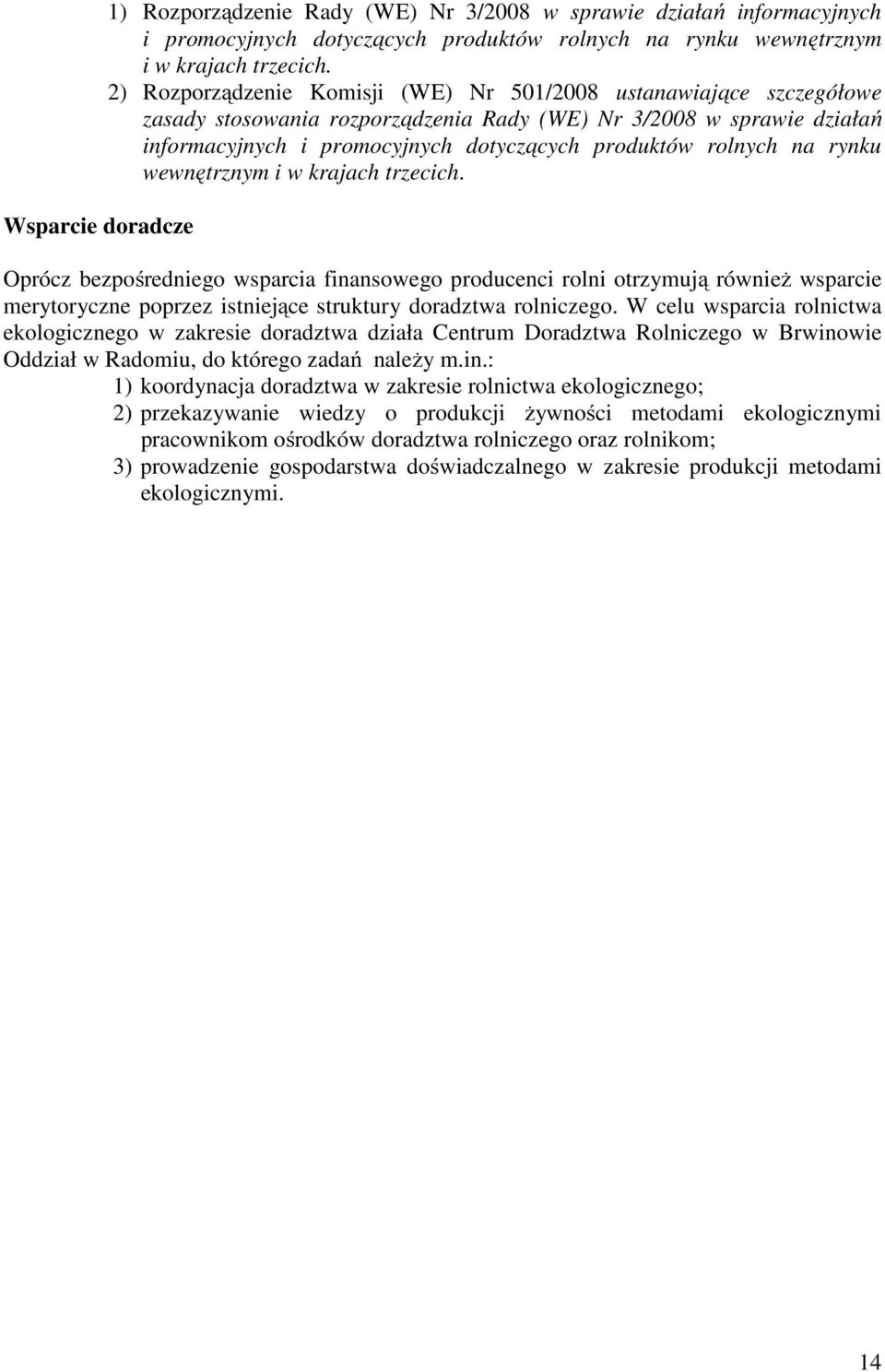 na rynku wewnętrznym i w krajach trzecich. Oprócz bezpośredniego wsparcia finansowego producenci rolni otrzymują również wsparcie merytoryczne poprzez istniejące struktury doradztwa rolniczego.