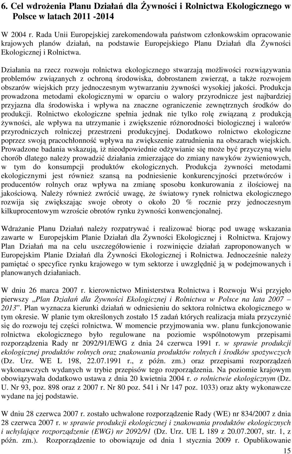 Działania na rzecz rozwoju rolnictwa ekologicznego stwarzają możliwości rozwiązywania problemów związanych z ochroną środowiska, dobrostanem zwierząt, a także rozwojem obszarów wiejskich przy