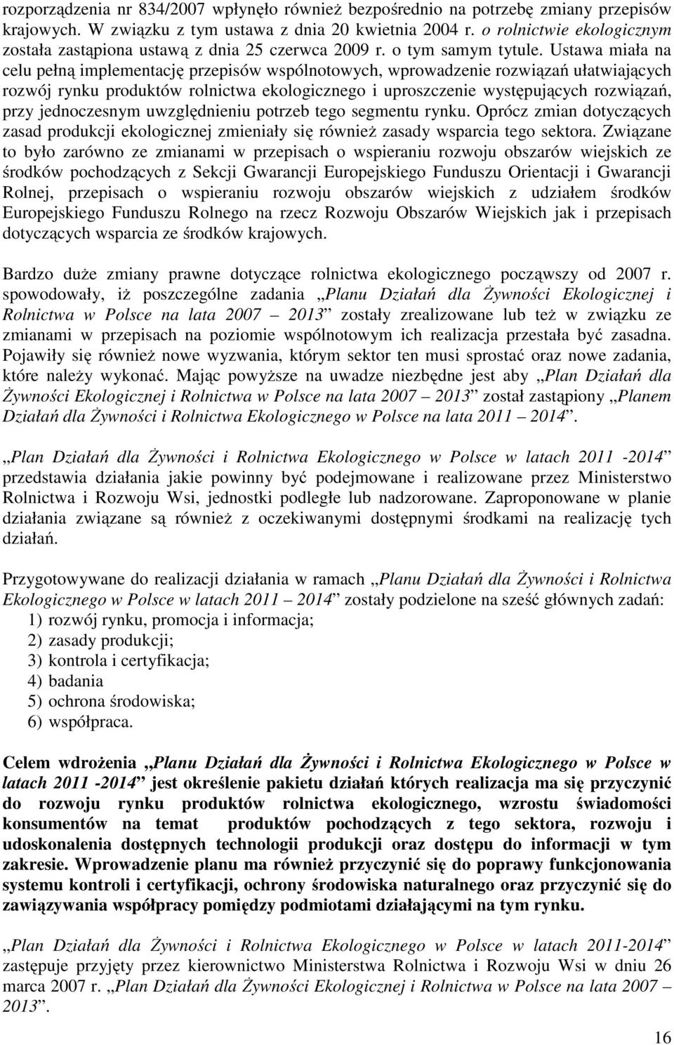 Ustawa miała na celu pełną implementację przepisów wspólnotowych, wprowadzenie rozwiązań ułatwiających rozwój rynku produktów rolnictwa ekologicznego i uproszczenie występujących rozwiązań, przy