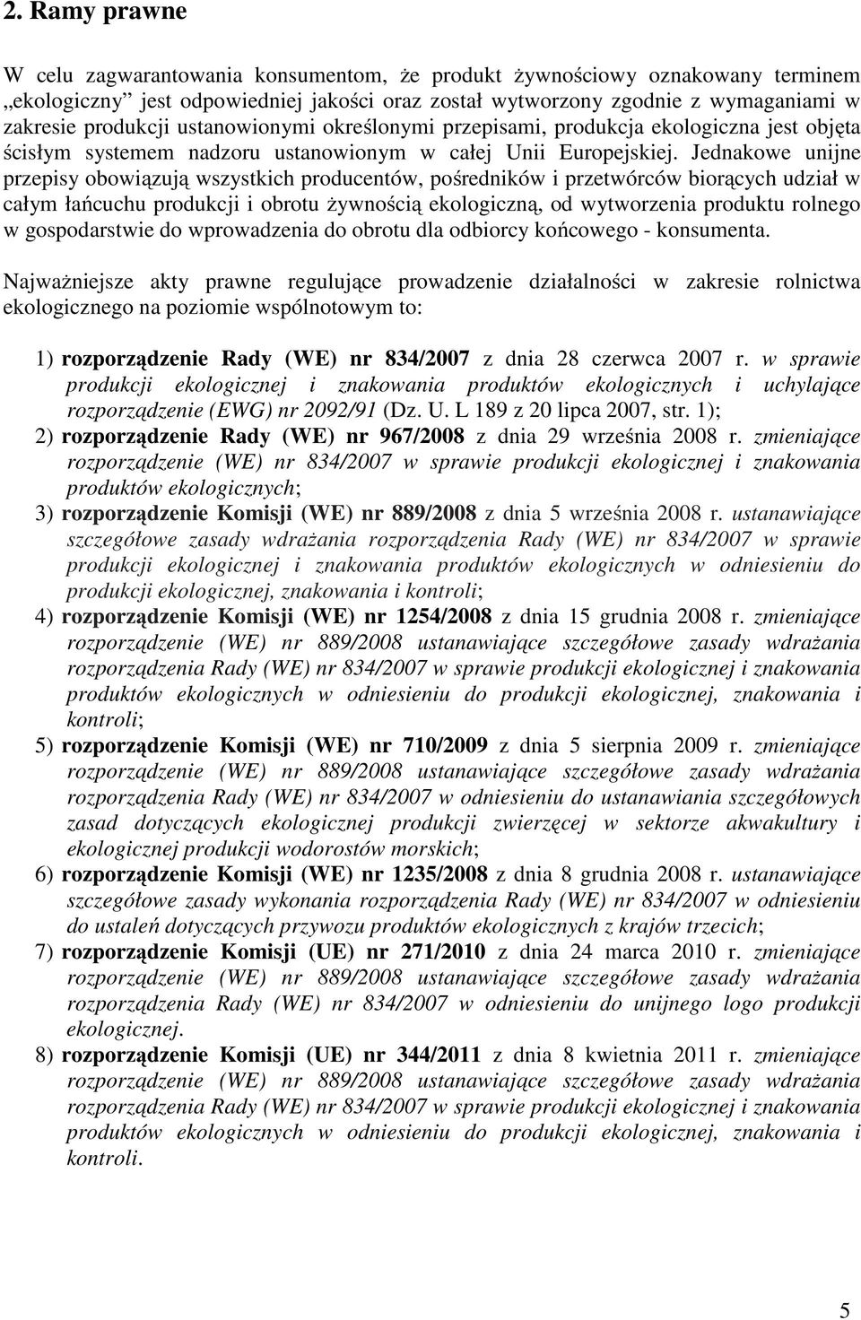 Jednakowe unijne przepisy obowiązują wszystkich producentów, pośredników i przetwórców biorących udział w całym łańcuchu produkcji i obrotu żywnością ekologiczną, od wytworzenia produktu rolnego w