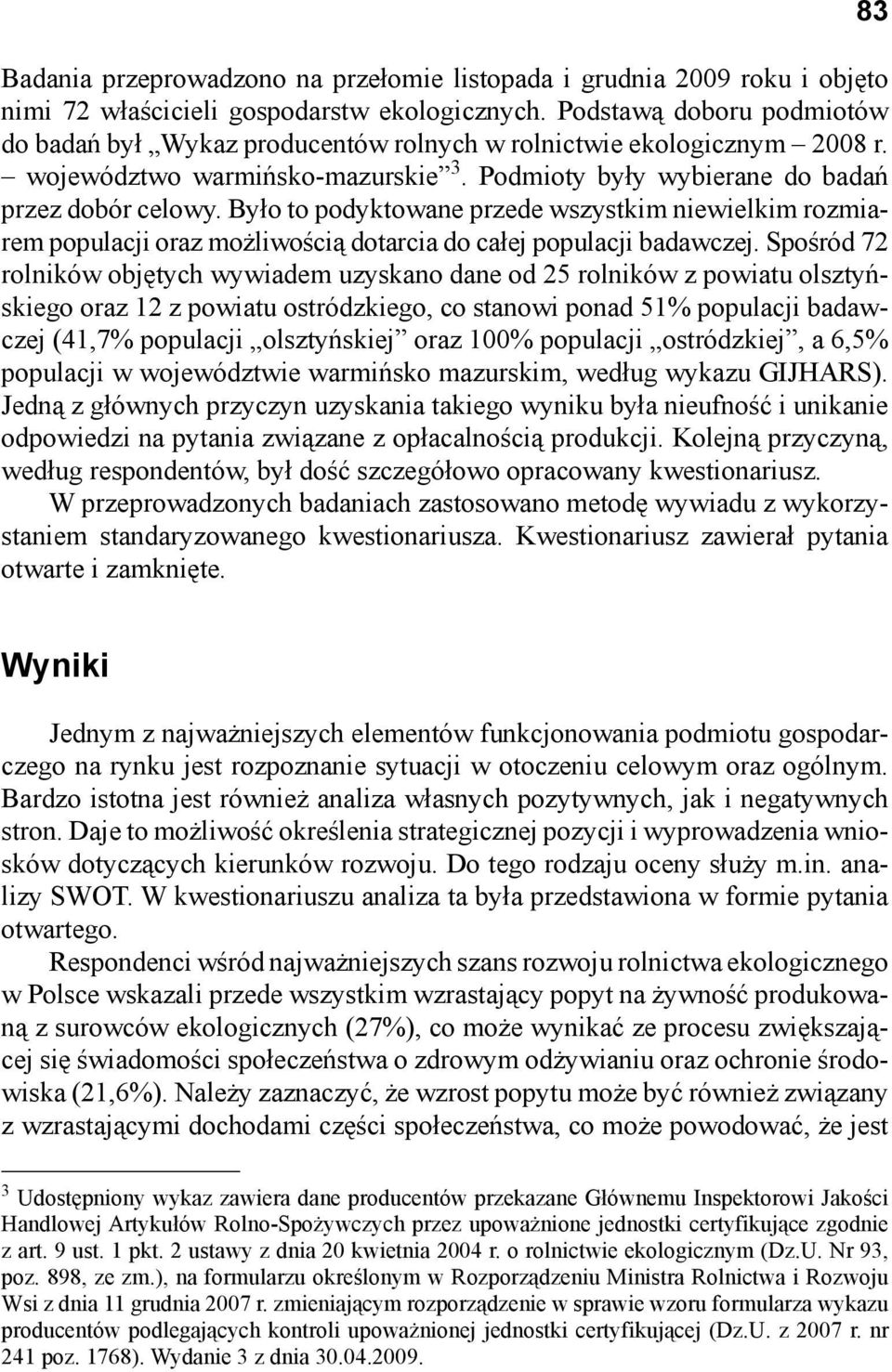 Było to podyktowane przede wszystkim niewielkim rozmiarem populacji oraz możliwością dotarcia do całej populacji badawczej.