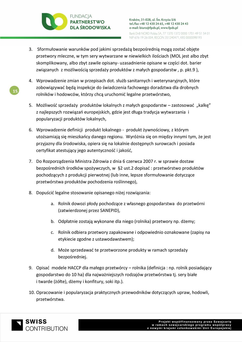 służb sanitarnych i weterynaryjnych, które zobowiązywać będą inspekcje do świadczenia fachowego doradztwa dla drobnych rolników i hodowców, którzy chcą uruchomić legalne przetwórstwo, 5.