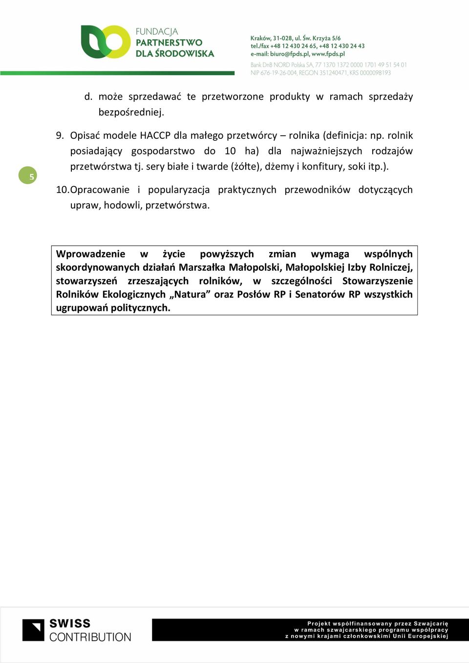 Wprowadzenie w życie powyższych zmian wymaga wspólnych skoordynowanych działań Marszałka Małopolski, Małopolskiej Izby Rolniczej, stowarzyszeń zrzeszających rolników, w