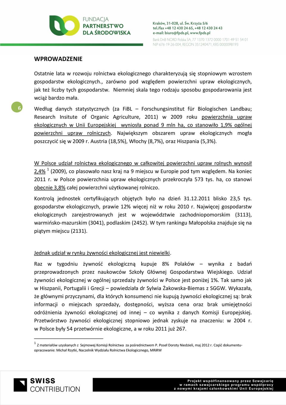 Według danych statystycznych (za FiBL Forschungsinstitut für Biologischen Landbau; Research Insitute of Organic Agriculture, 2011) w 2009 roku powierzchnia upraw ekologicznych w Unii Europejskiej