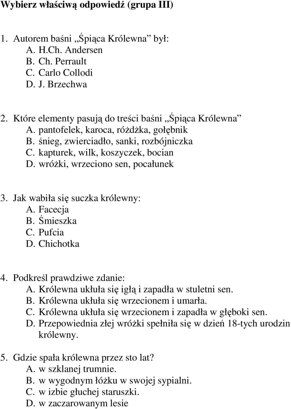 wróŝki, wrzeciono sen, pocałunek 3. Jak wabiła się suczka królewny: A. Facecja B. Śmieszka C. Pufcia D. Chichotka 4. Podkreśl prawdziwe zdanie: A. Królewna ukłuła się igłą i zapadła w stuletni sen. B. Królewna ukłuła się wrzecionem i umarła.