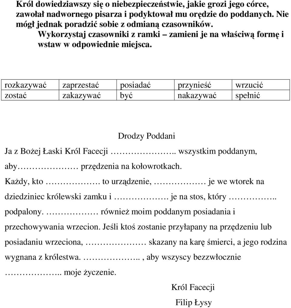 rozkazywać zaprzestać posiadać przynieść wrzucić zostać zakazywać być nakazywać spełnić Drodzy Poddani Ja z BoŜej Łaski Król Facecji.. wszystkim poddanym, aby przędzenia na kołowrotkach. KaŜdy, kto.