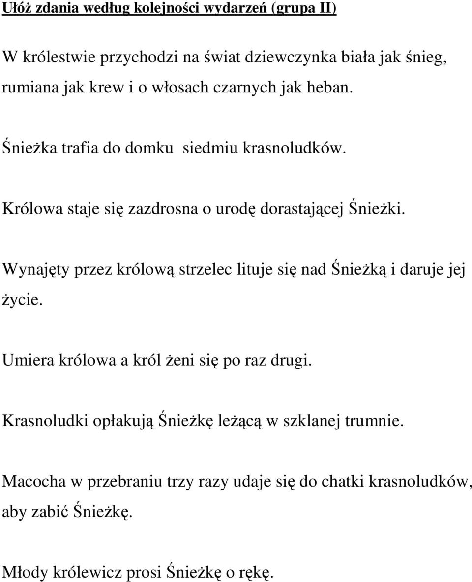 Wynajęty przez królową strzelec lituje się nad ŚnieŜką i daruje jej Ŝycie. Umiera królowa a król Ŝeni się po raz drugi.