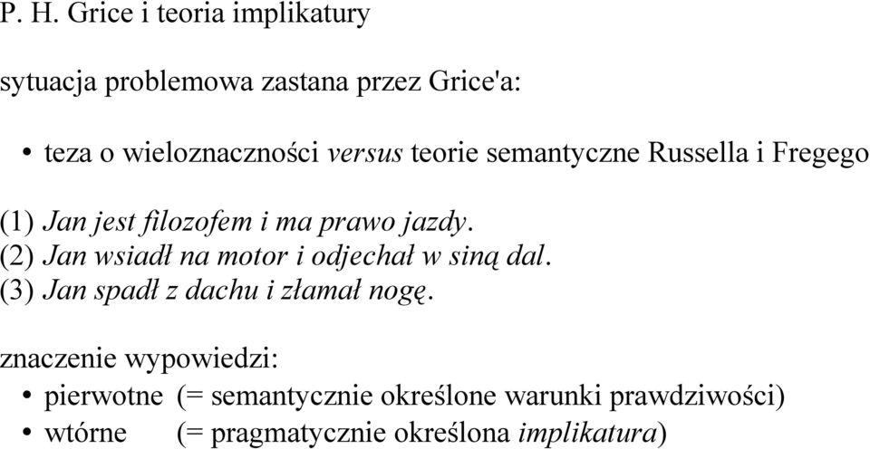 (2) Jan wsiadł na motor i odjechał w siną dal. (3) Jan spadł z dachu i złamał nogę.