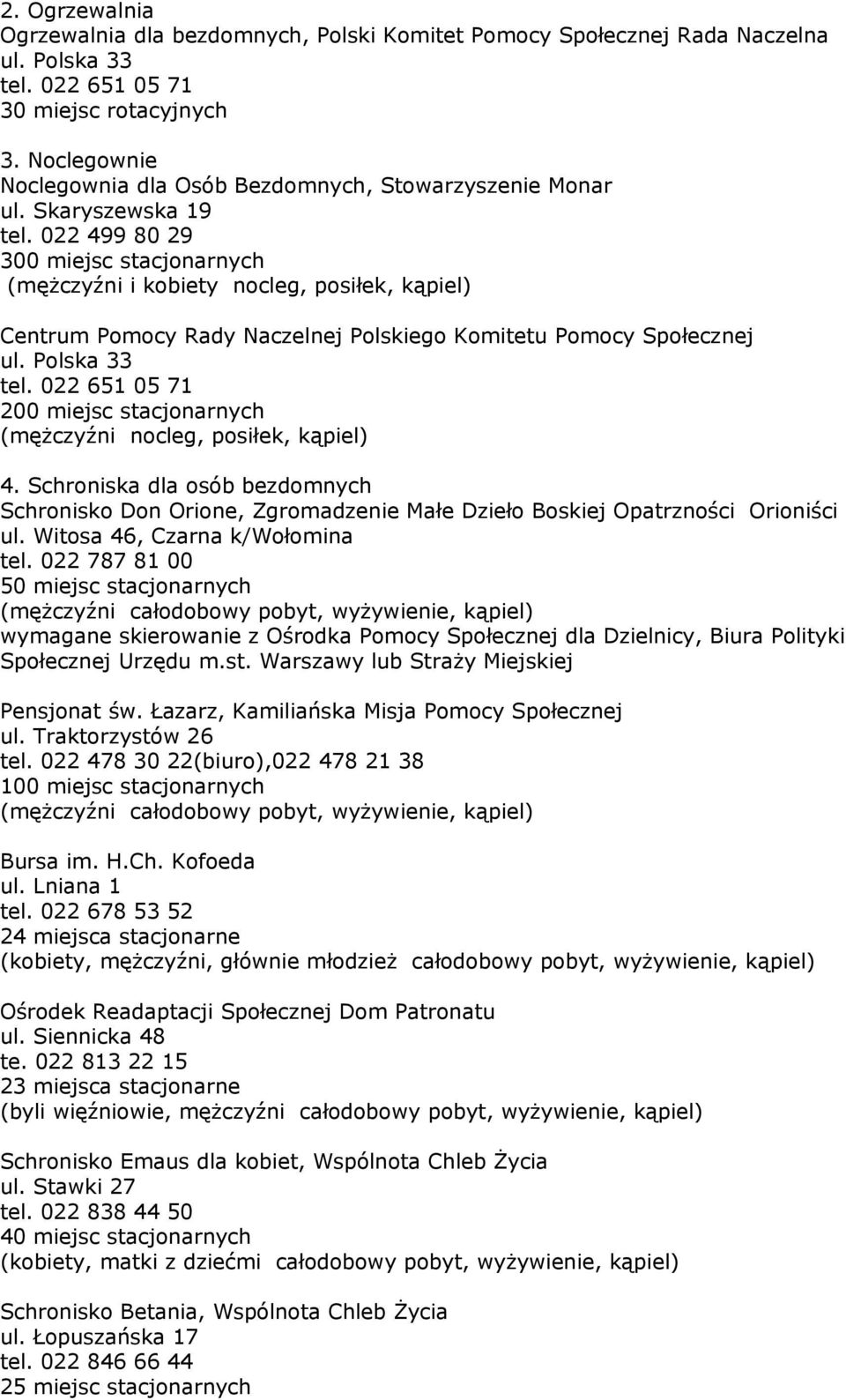 022 499 80 29 300 miejsc stacjonarnych (mężczyźni i kobiety nocleg, posiłek, kąpiel) Centrum Pomocy Rady Naczelnej Polskiego Komitetu Pomocy Społecznej 200 miejsc stacjonarnych (mężczyźni nocleg,