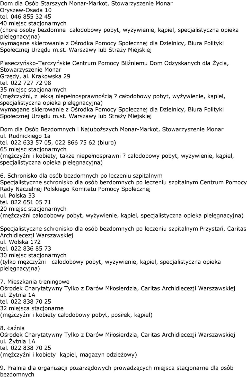 Stowarzyszenie Monar Grzędy, al. Krakowska 29 tel. 022 727 72 98 35 miejsc stacjonarnych (mężczyźni, z lekką niepełnosprawnością?