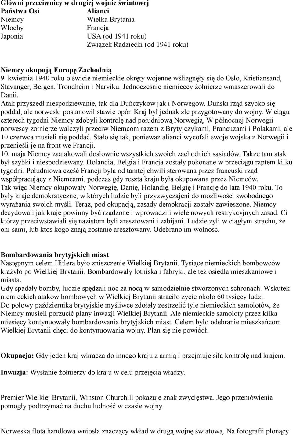 Atak przyszedł niespodziewanie, tak dla Duńczyków jak i Norwegów. Duński rząd szybko się poddał, ale norweski postanowił stawić opór. Kraj był jednak źle przygotowany do wojny.