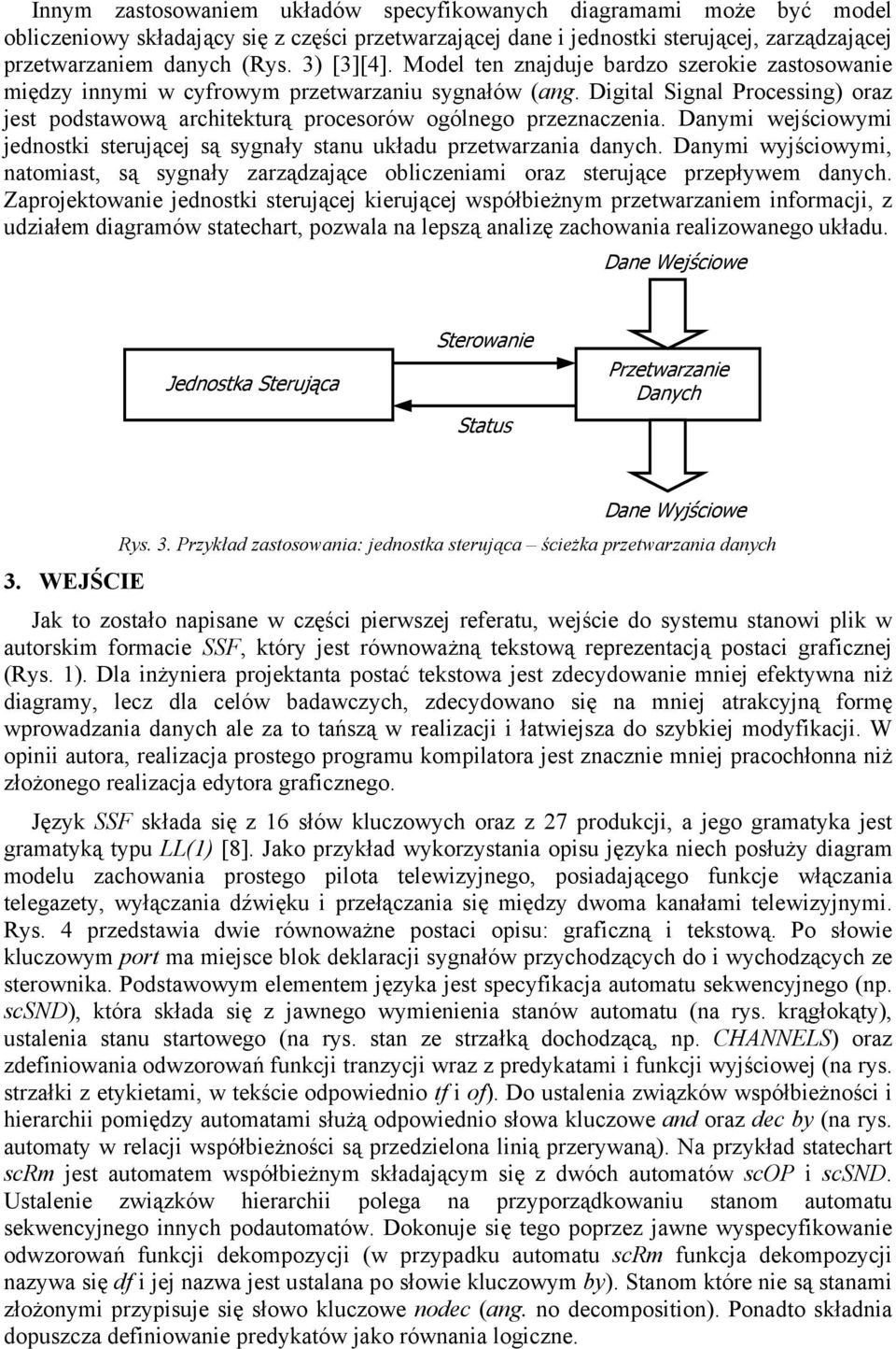 Digital Signal Processing) oraz jest podstawową architekturą procesorów ogólnego przeznaczenia. Danymi wejściowymi jednostki sterującej są sygnały stanu układu przetwarzania danych.