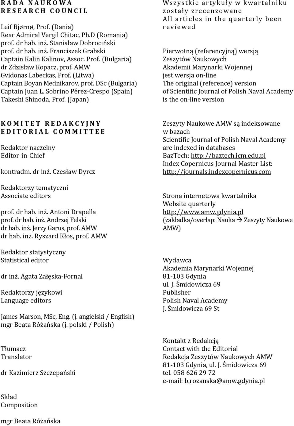 (Japan) Wszystkie artykuły w kwartalniku zostały zrecenzowane All articles in the quarterly been reviewed Pierwotną (referencyjną) wersją Zeszytów Naukowych Akademii Marynarki Wojennej jest wersja