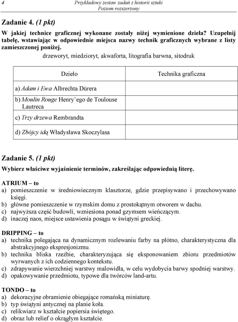 drzeworyt, miedzioryt, akwaforta, litografia barwna, sitodruk Dzieło Technika graficzna a) Adam i Ewa Albrechta Dürera b) Moulin Rouge Henry ego de Toulouse Lautreca c) Trzy drzewa Rembrandta d)