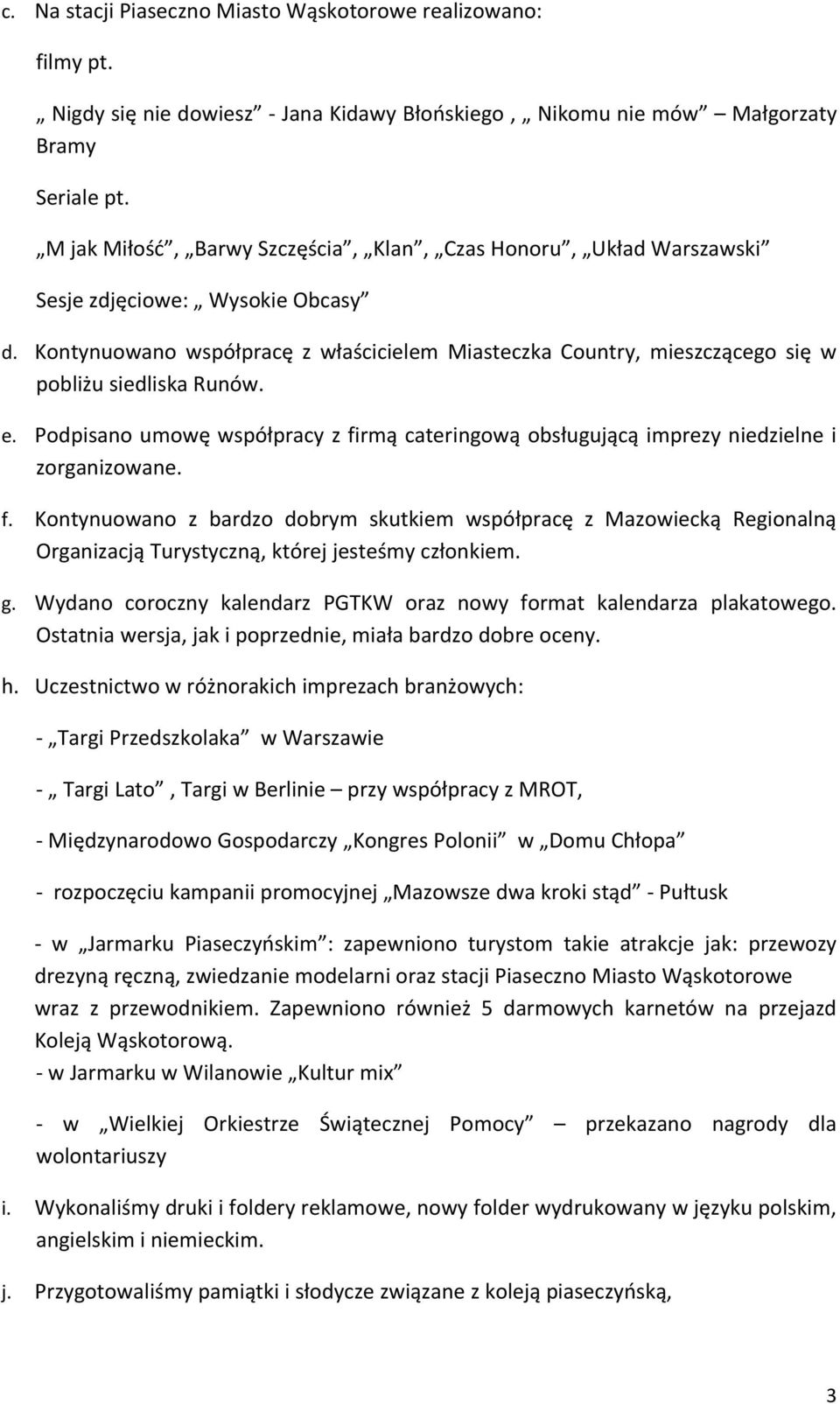 Kontynuowano współpracę z właścicielem Miasteczka Country, mieszczącego się w pobliżu siedliska Runów. e. Podpisano umowę współpracy z firmą cateringową obsługującą imprezy niedzielne i zorganizowane.