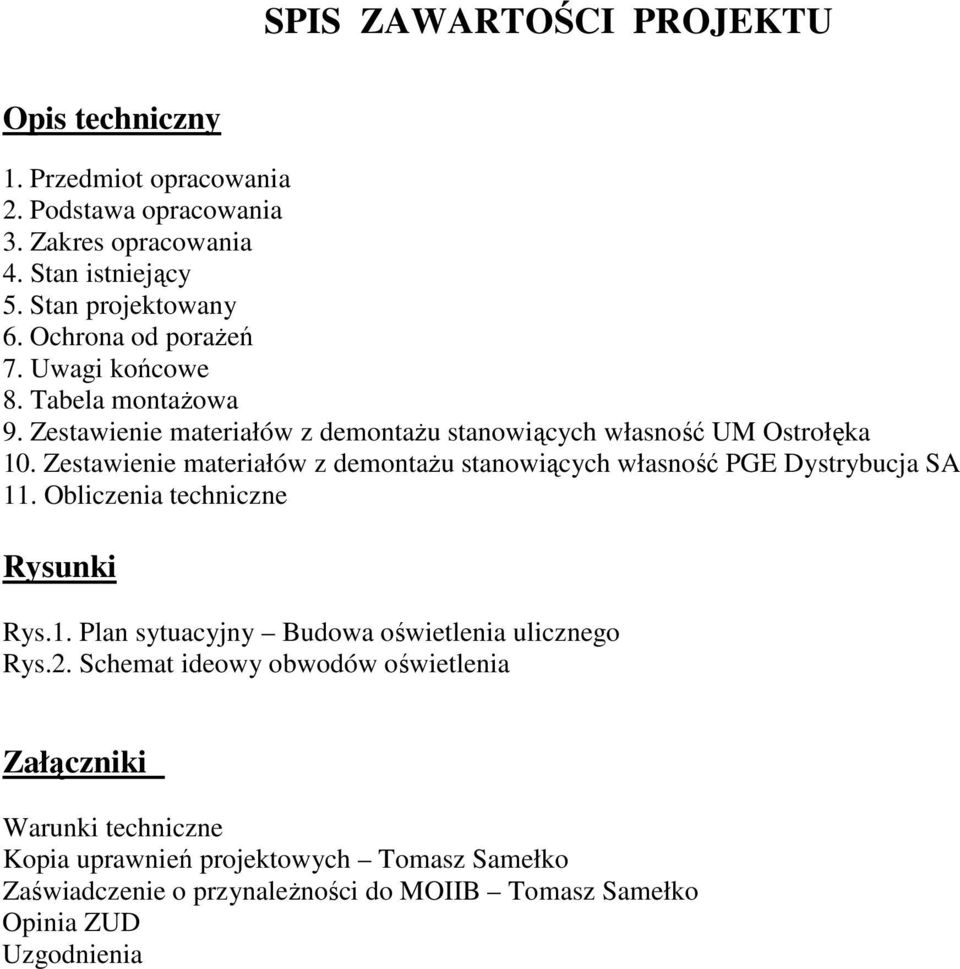 Zestawienie materiałów z demontażu stanowiących własność PGE Dystrybucja SA 11. Obliczenia techniczne Rysunki Rys.1. Plan sytuacyjny Budowa oświetlenia ulicznego Rys.