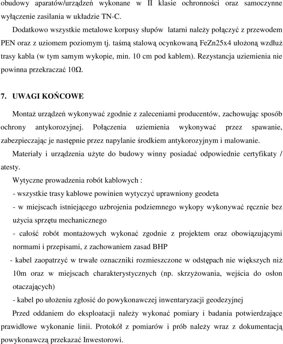10 cm pod kablem). Rezystancja uziemienia nie powinna przekraczać 10Ω. 7. UWAGI KOŃCOWE Montaż urządzeń wykonywać zgodnie z zaleceniami producentów, zachowując sposób ochrony antykorozyjnej.