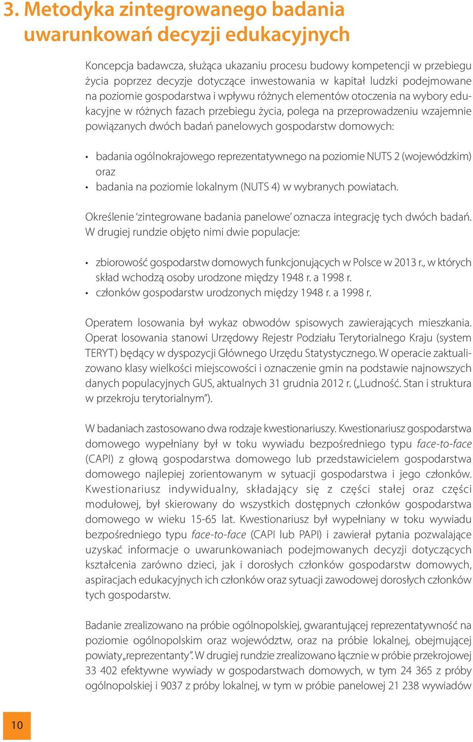 panelowych gospodarstw domowych: badania ogólnokrajowego reprezentatywnego na poziomie NUTS 2 (wojewódzkim) oraz badania na poziomie lokalnym (NUTS 4) w wybranych powiatach.