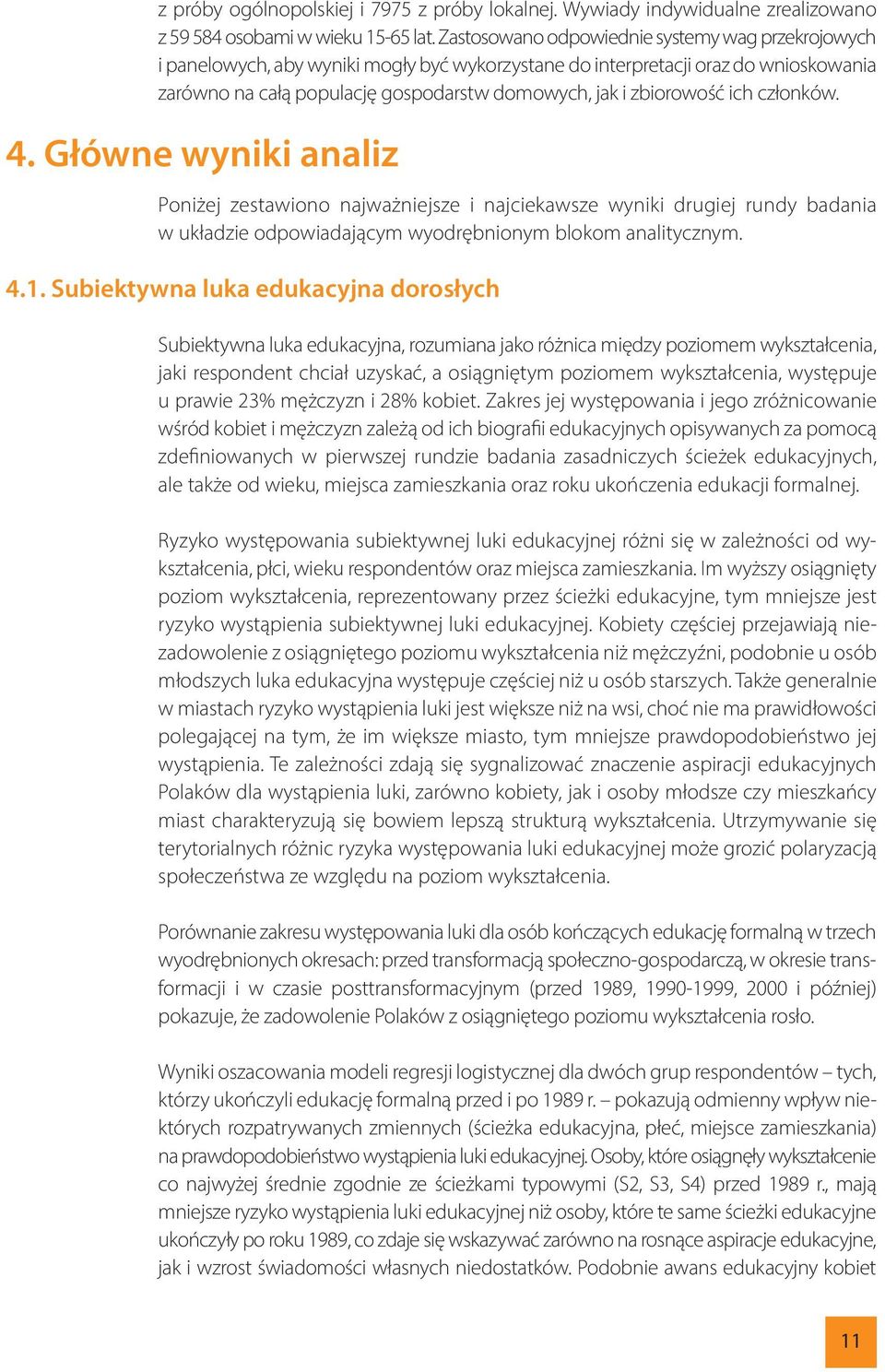 zbiorowość ich członków. 4. Główne wyniki analiz Poniżej zestawiono najważniejsze i najciekawsze wyniki drugiej rundy badania w układzie odpowiadającym wyodrębnionym blokom analitycznym. 4.1.