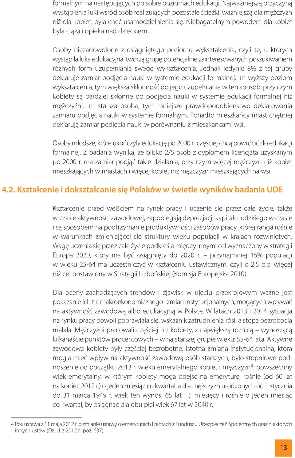 Niebagatelnym powodem dla kobiet była ciąża i opieka nad dzieckiem.