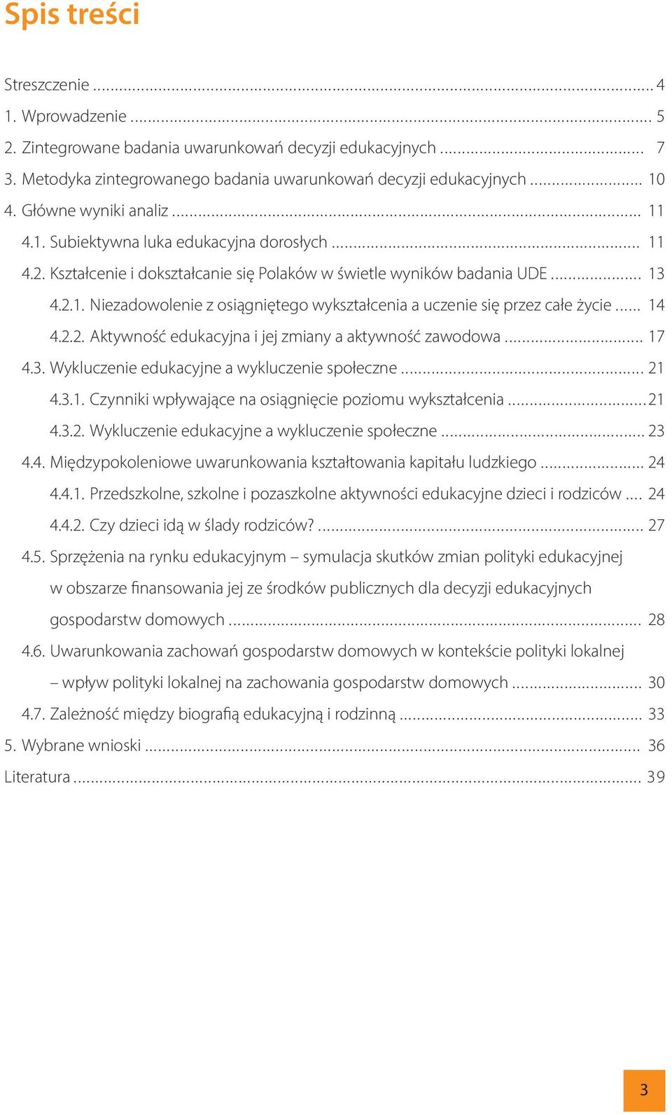 .. 14 4.2.2. Aktywność edukacyjna i jej zmiany a aktywność zawodowa... 17 4.3. Wykluczenie edukacyjne a wykluczenie społeczne... 21 4.3.1. Czynniki wpływające na osiągnięcie poziomu wykształcenia.