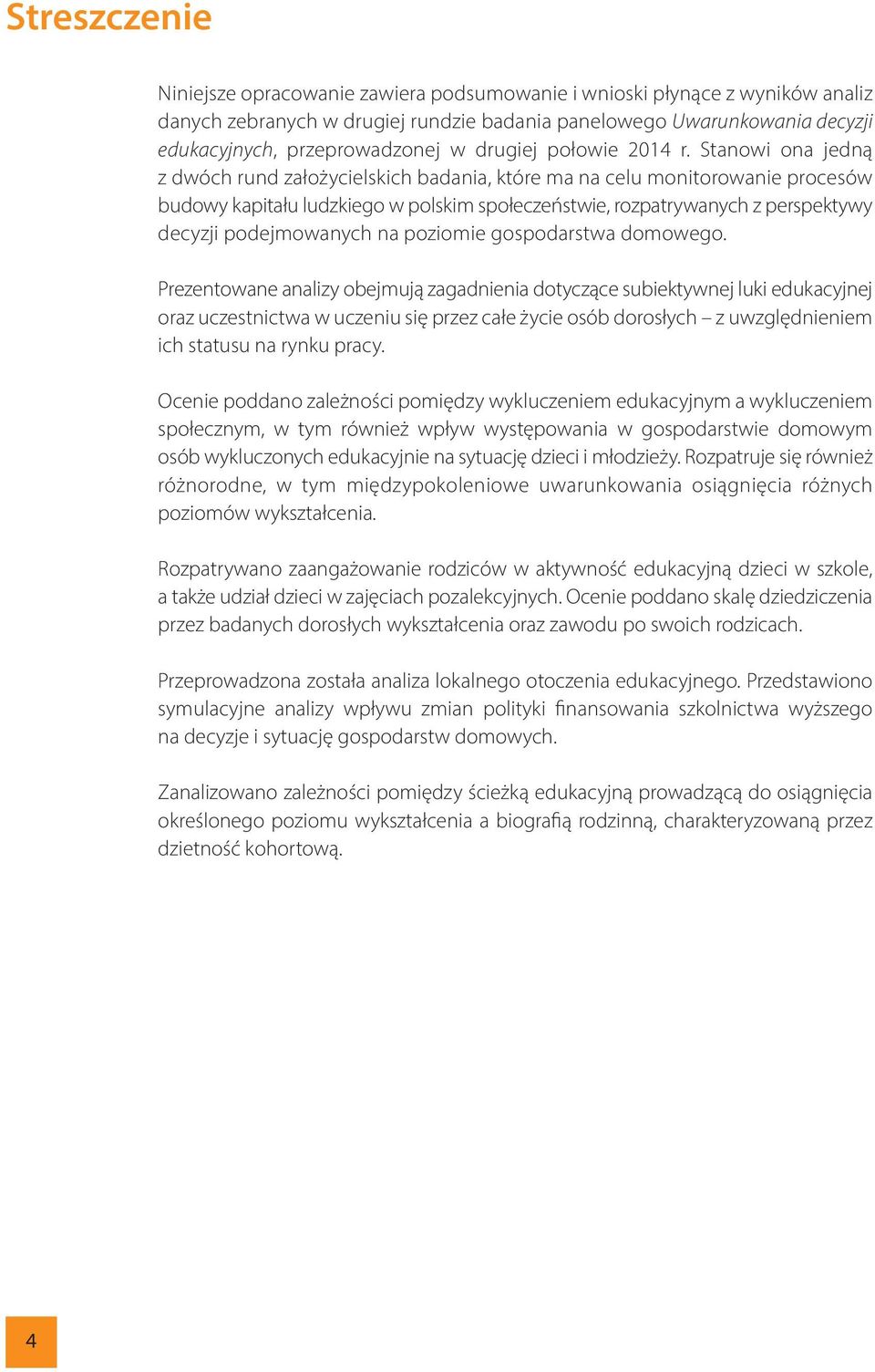Stanowi ona jedną z dwóch rund założycielskich badania, które ma na celu monitorowanie procesów budowy kapitału ludzkiego w polskim społeczeństwie, rozpatrywanych z perspektywy decyzji podejmowanych