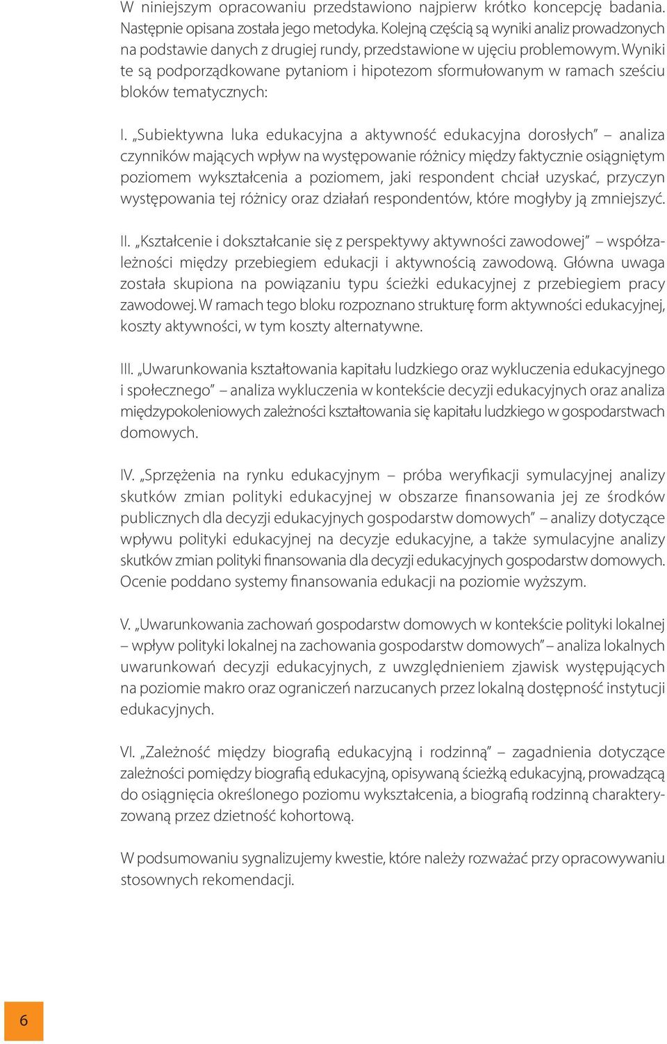 Wyniki te są podporządkowane pytaniom i hipotezom sformułowanym w ramach sześciu bloków tematycznych: I.
