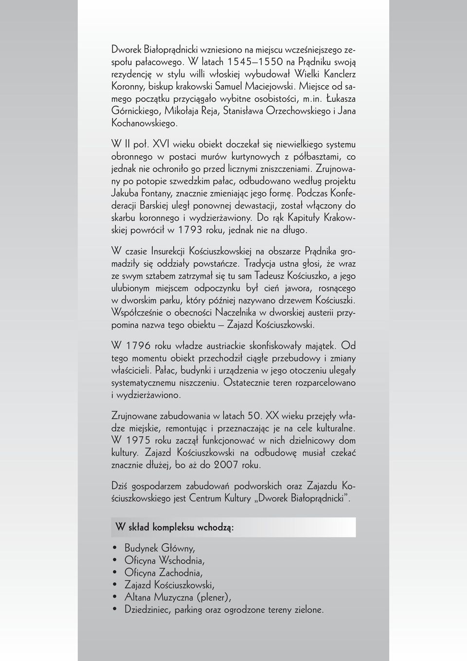 Miejsce od samego początku przyciągało wybitne osobistości, m.in. Łukasza Górnickiego, Mikołaja Reja, Stanisława Orzechowskiego i Jana Kochanowskiego. W II poł.