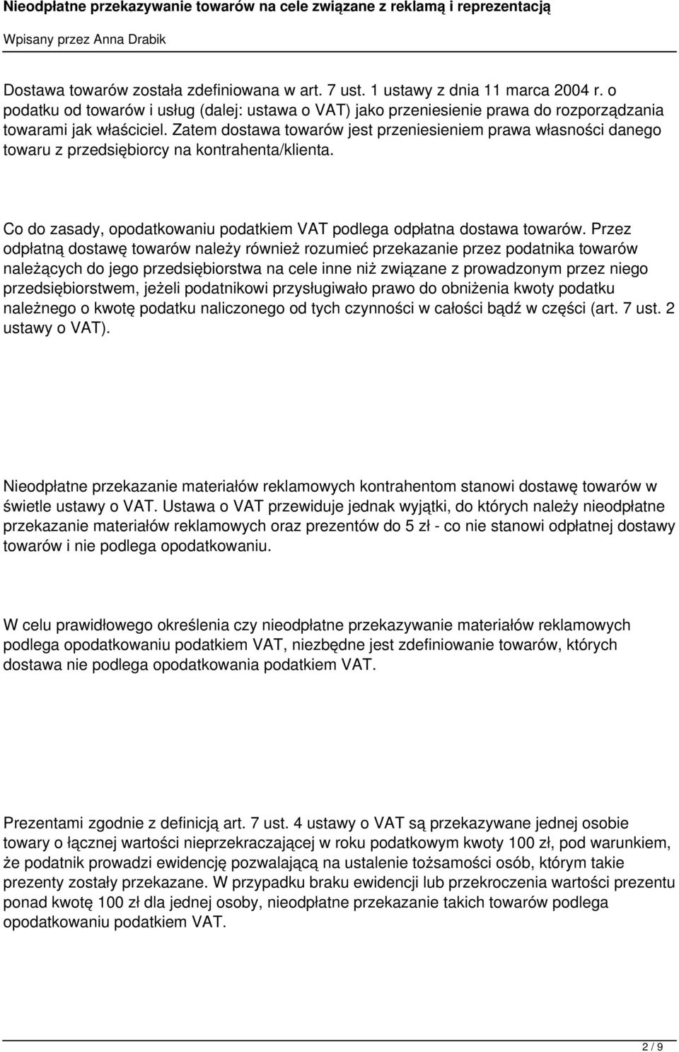 Zatem dostawa towarów jest przeniesieniem prawa własności danego towaru z przedsiębiorcy na kontrahenta/klienta. Co do zasady, opodatkowaniu podatkiem VAT podlega odpłatna dostawa towarów.