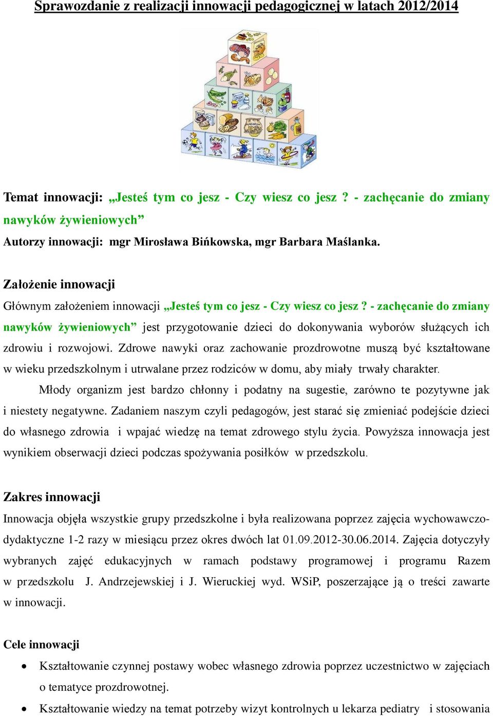 - zachęcanie do zmiany nawyków żywieniowych jest przygotowanie dzieci do dokonywania wyborów służących ich zdrowiu i rozwojowi.