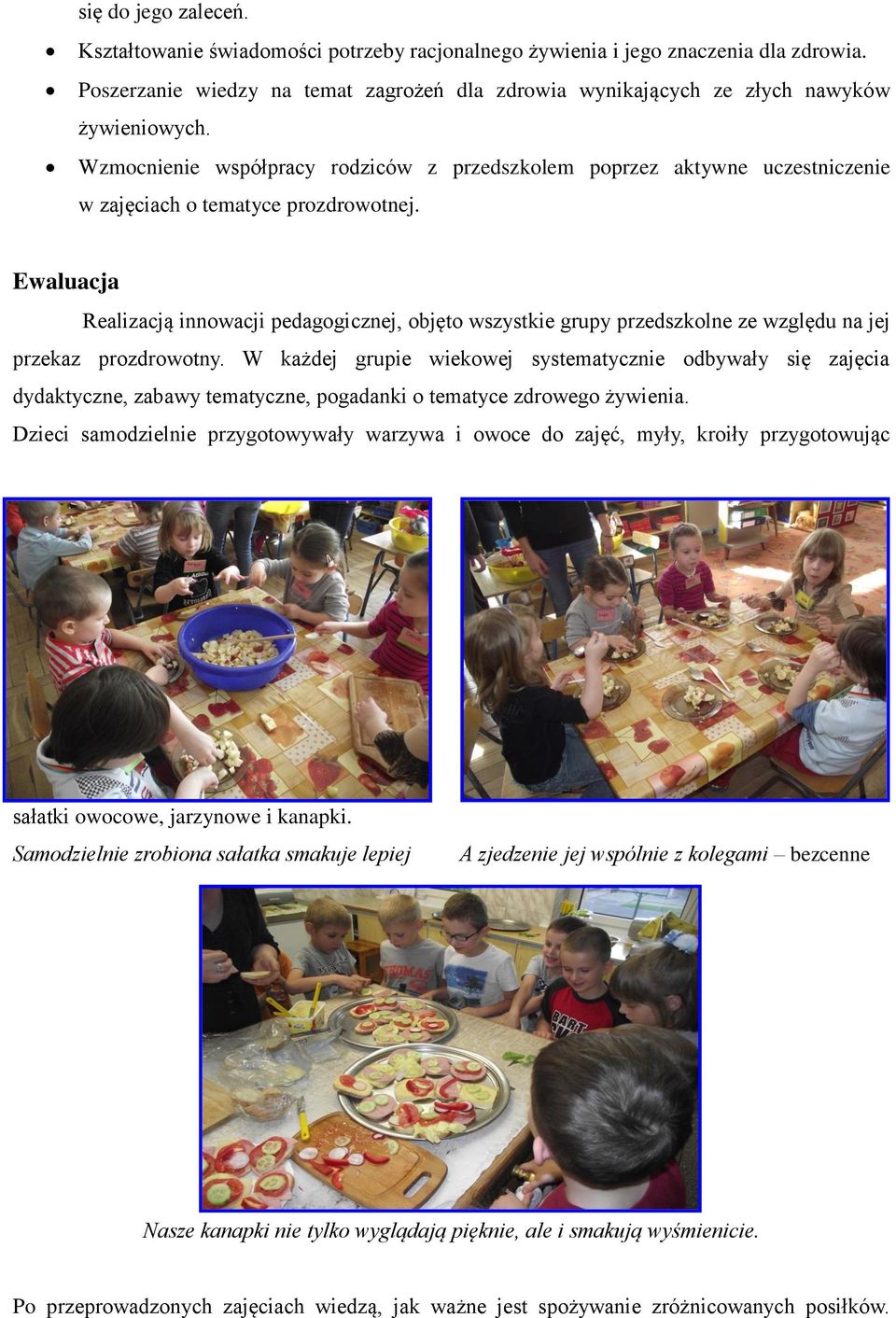 Ewaluacja Realizacją innowacji pedagogicznej, objęto wszystkie grupy przedszkolne ze względu na jej przekaz prozdrowotny.