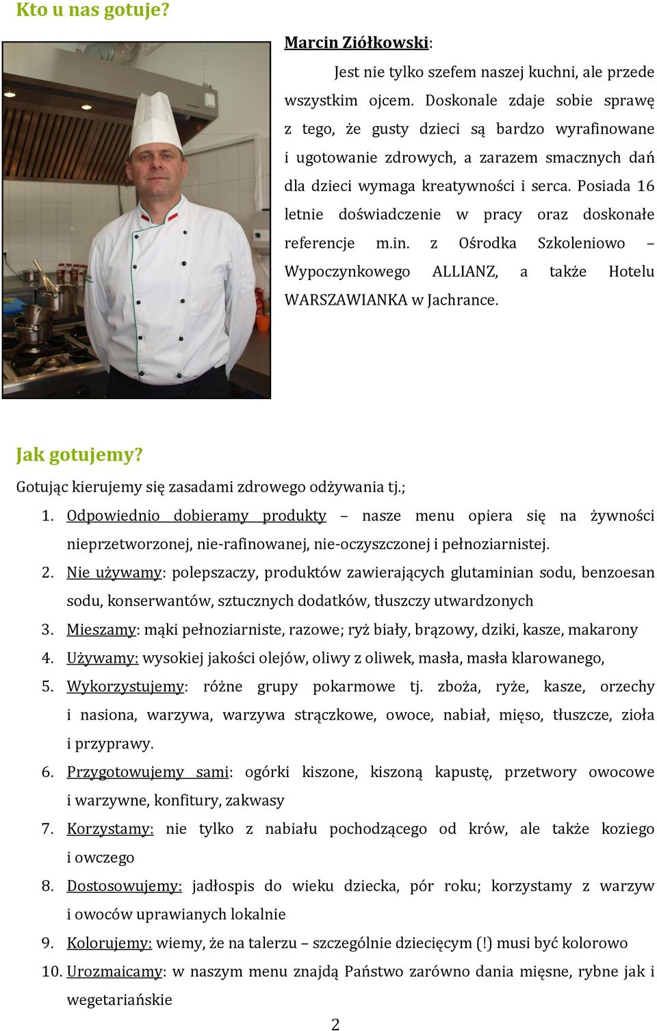 Posiada 16 letnie doświadczenie w pracy oraz doskonałe referencje m.in. z Ośrodka Szkoleniowo Wypoczynkowego ALLIANZ, a także Hotelu WARSZAWIANKA w Jachrance. Jak gotujemy?