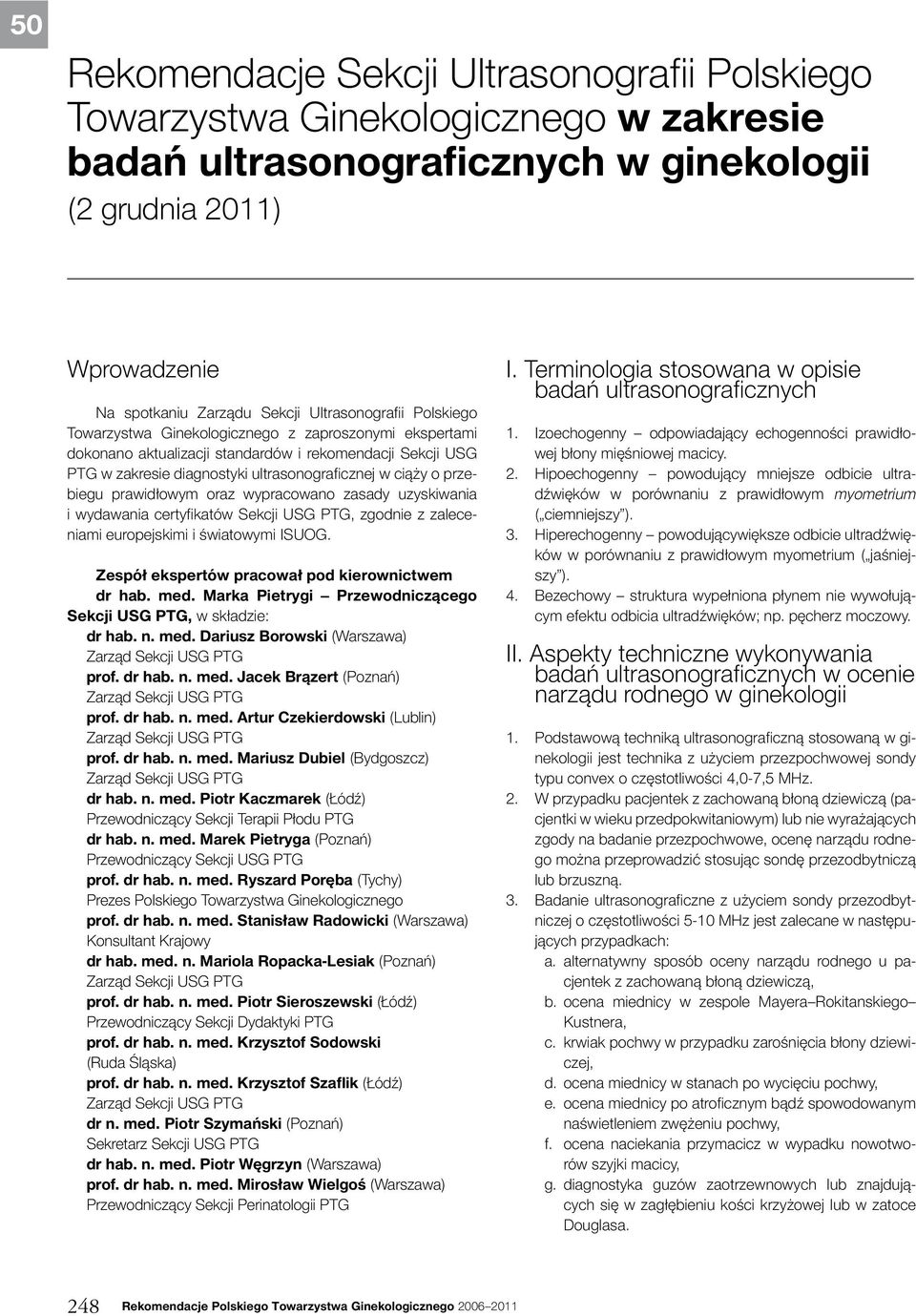 przebiegu prawidłowym oraz wypracowano zasady uzyskiwania i wydawania certyfikatów Sekcji USG PTG, zgodnie z zaleceniami europejskimi i światowymi ISUOG.