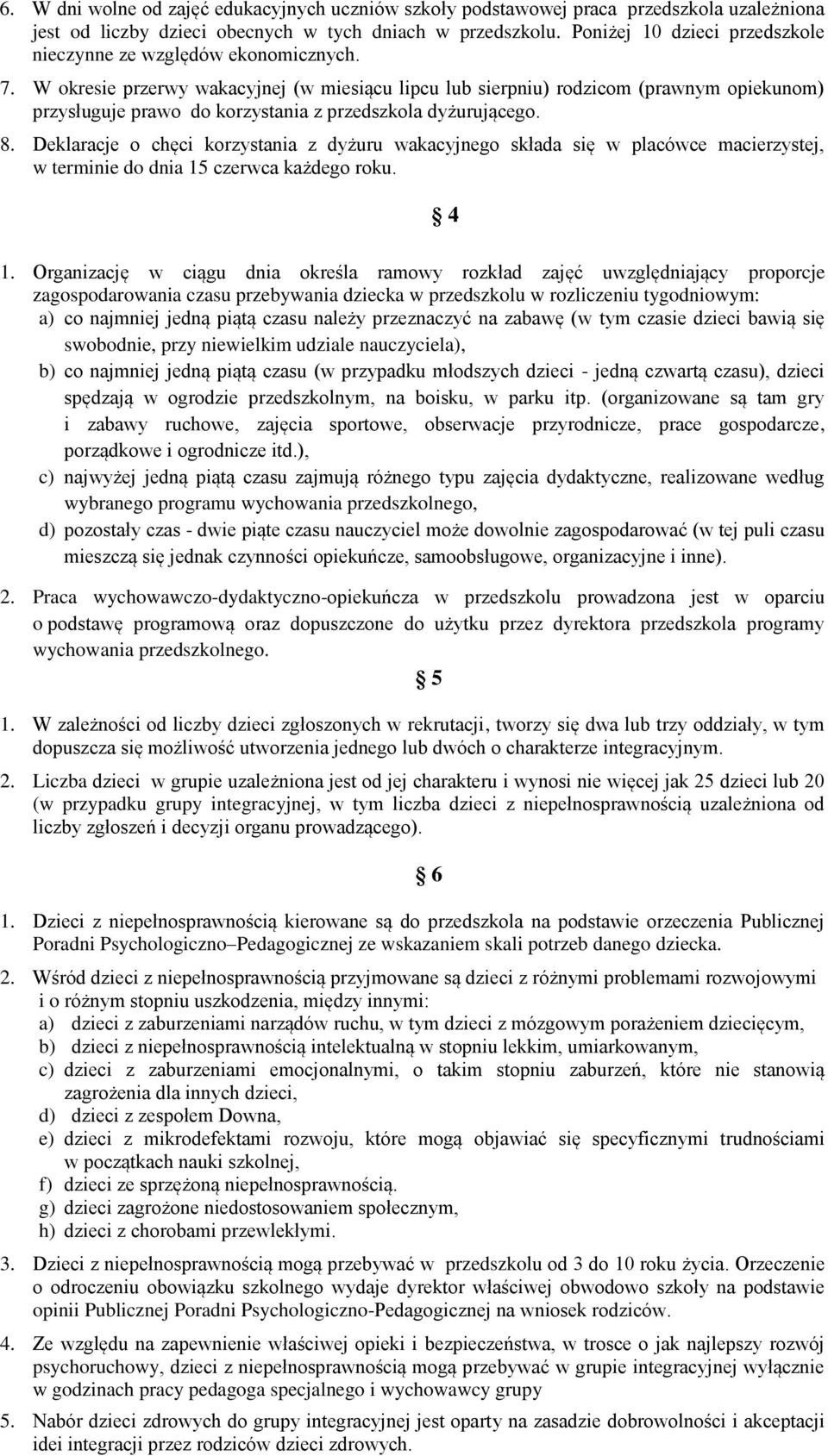 W okresie przerwy wakacyjnej (w miesiącu lipcu lub sierpniu) rodzicom (prawnym opiekunom) przysługuje prawo do korzystania z przedszkola dyżurującego. 8.