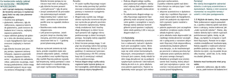 pomocy w razie hipoglikemii) lub/i soczki owocowe (najlepiej w kartonikach), gdy dziecko leczone jest pompą: pompa, zapasowe zestawy infuzyjne, zapasowe pojemniki na insulinę, zapasowe baterie,