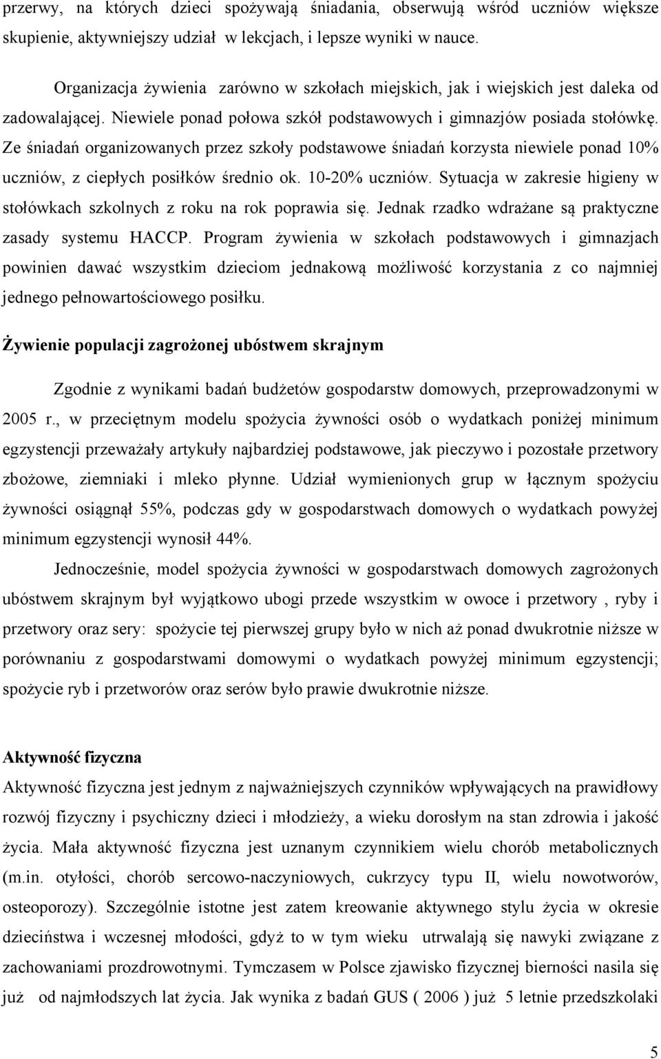 Ze śniadań organizowanych przez szkoły podstawowe śniadań korzysta niewiele ponad 10% uczniów, z ciepłych posiłków średnio ok. 10-20% uczniów.