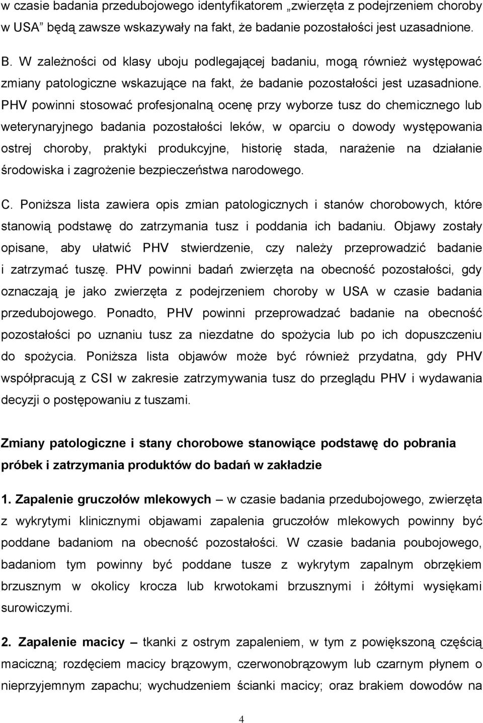 PHV powinni stosować profesjonalną ocenę przy wyborze tusz do chemicznego lub weterynaryjnego badania pozostałości leków, w oparciu o dowody występowania ostrej choroby, praktyki produkcyjne,