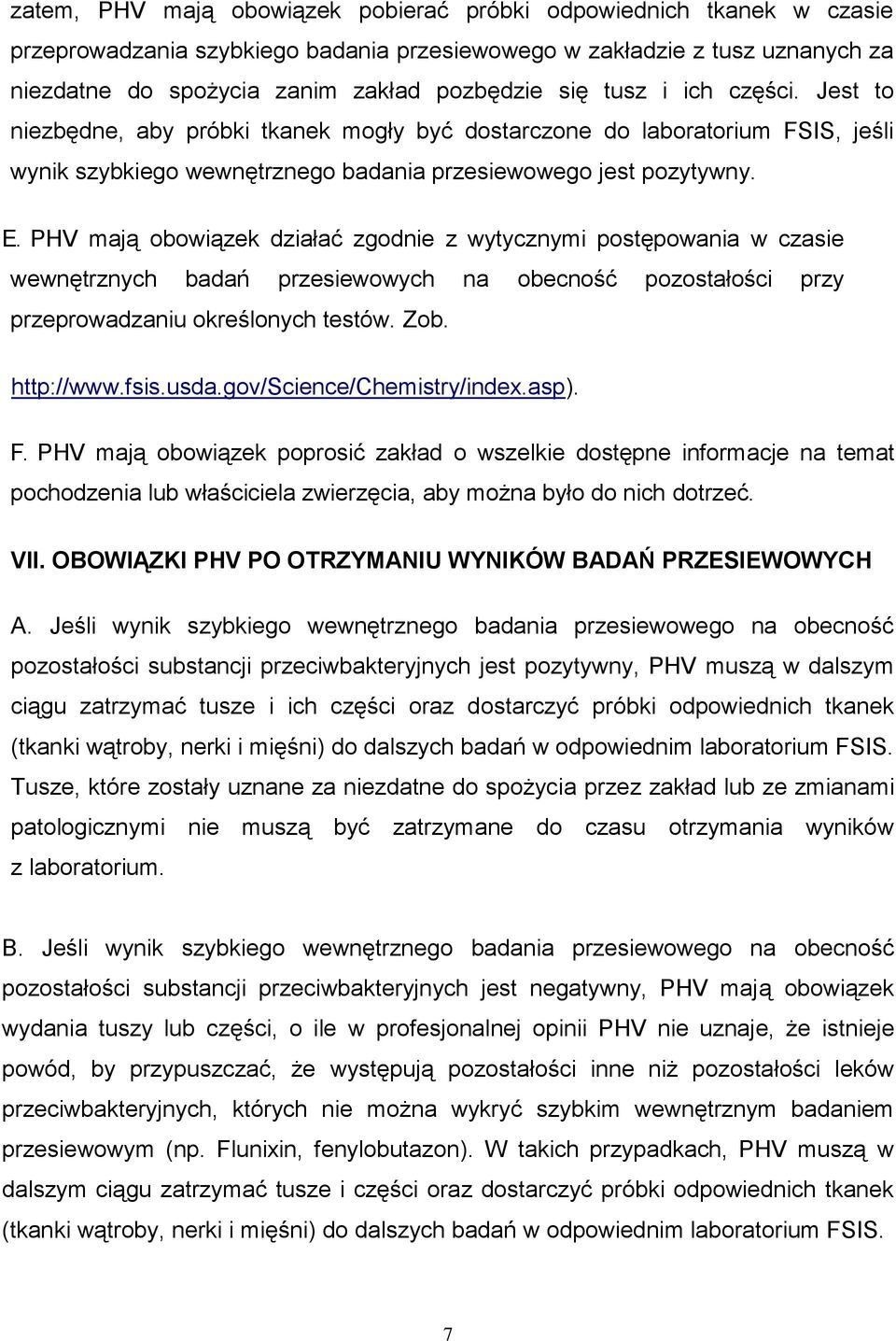 PHV mają obowiązek działać zgodnie z wytycznymi postępowania w czasie wewnętrznych badań przesiewowych na obecność pozostałości przy przeprowadzaniu określonych testów. Zob. http://www.fsis.usda.