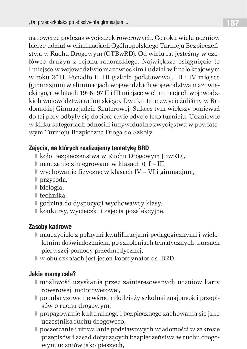 Największe osiągnięcie to I miejsce w województwie mazowieckim i udział w finale krajowym w roku 2011.