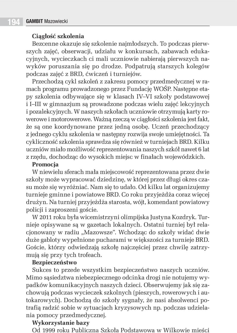 Podpatrują starszych kolegów podczas zajęć z BRD, ćwiczeń i turniejów. Przechodzą cykl szkoleń z zakresu pomocy przedmedycznej w ramach programu prowadzonego przez Fundację WOŚP.