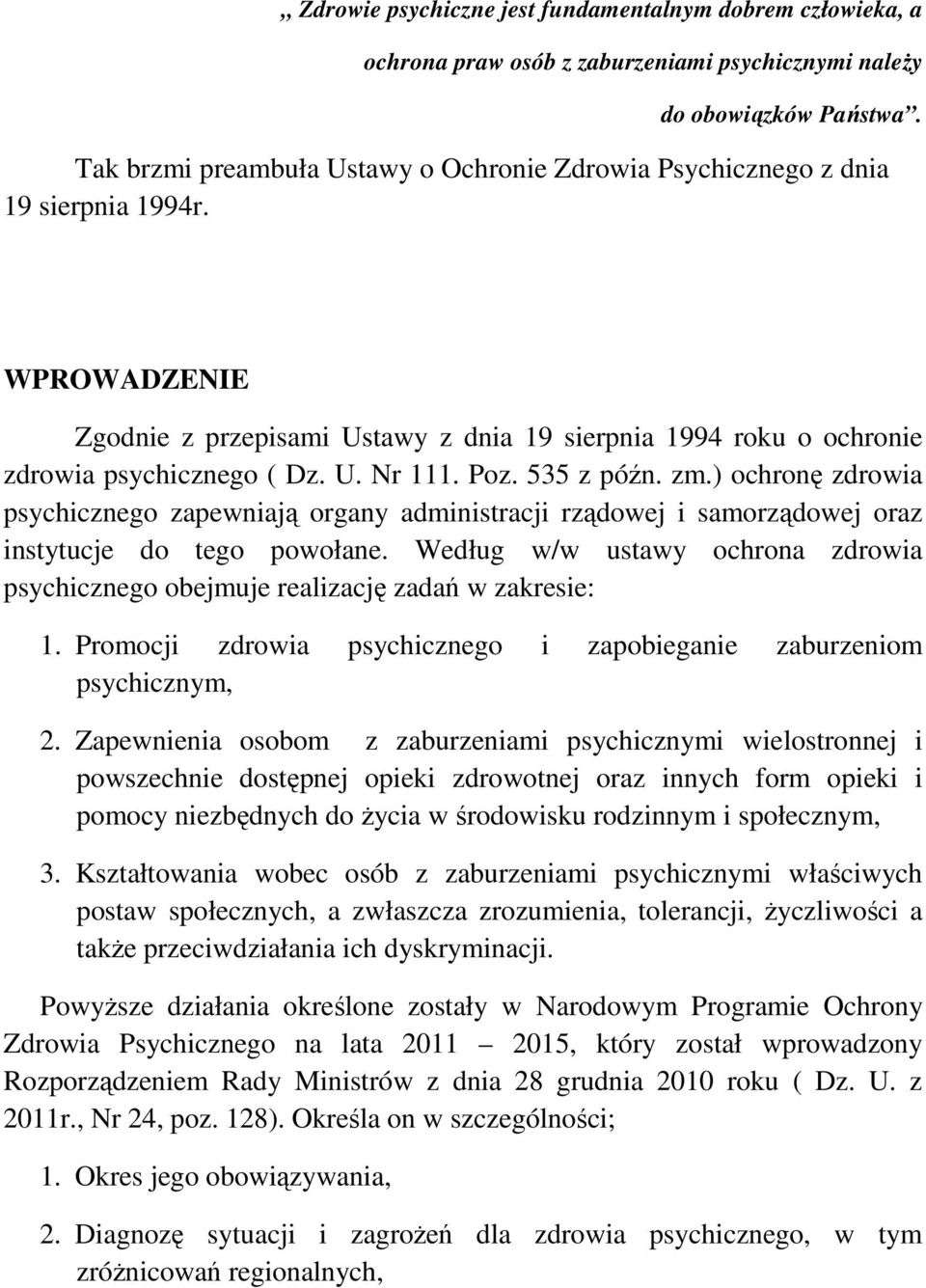 Poz. 535 z późn. zm.) ochronę zdrowia psychicznego zapewniają organy administracji rządowej i samorządowej oraz instytucje do tego powołane.