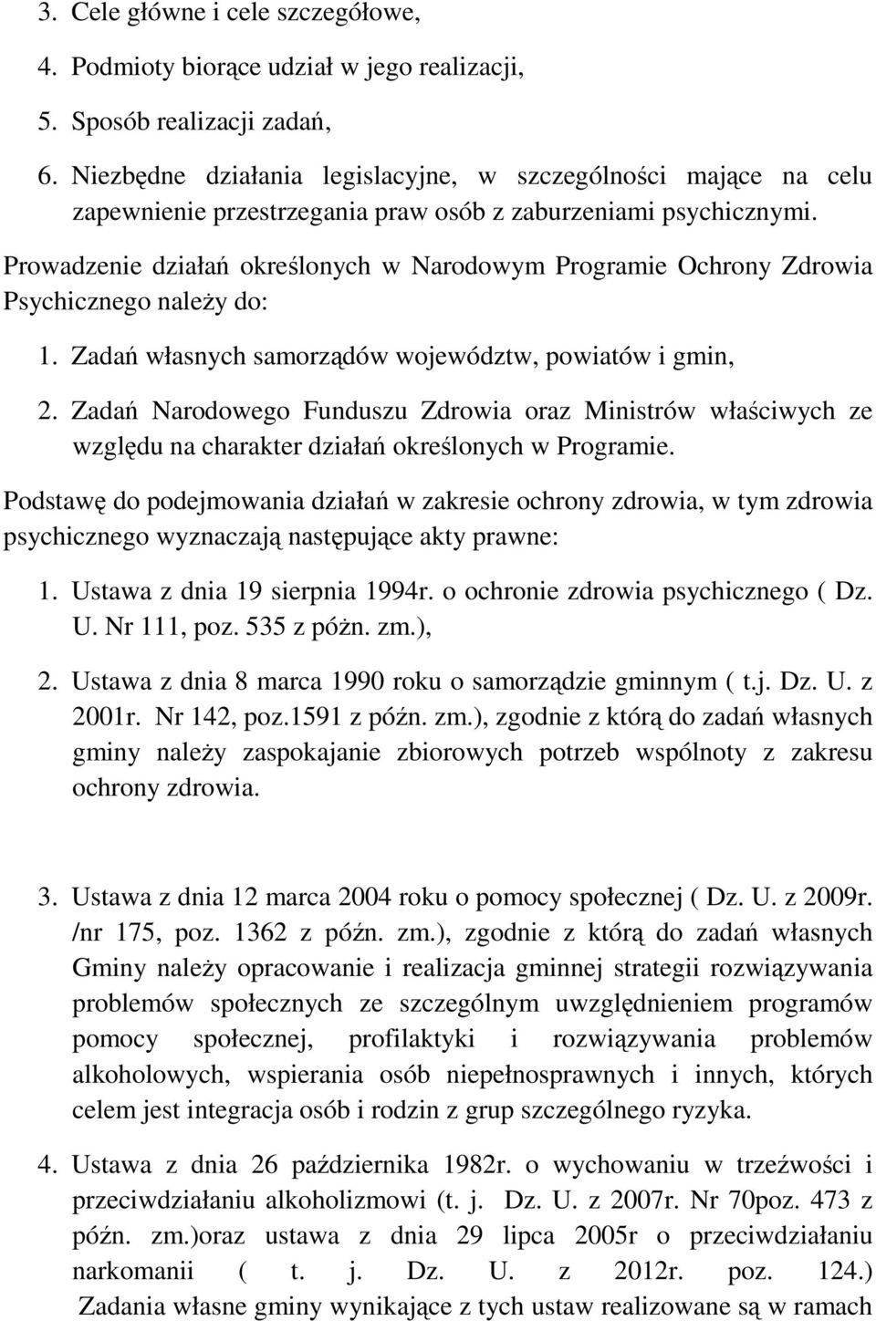 Prowadzenie działań określonych w Narodowym Programie Ochrony Zdrowia Psychicznego należy do: 1. Zadań własnych samorządów województw, powiatów i gmin, 2.