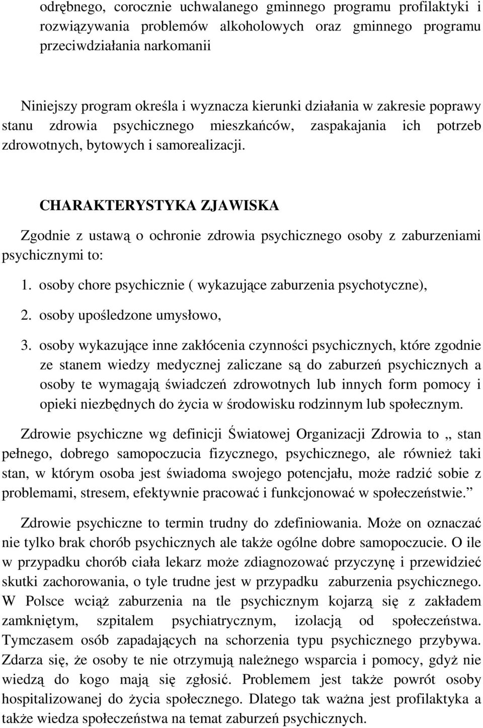 CHARAKTERYSTYKA ZJAWISKA Zgodnie z ustawą o ochronie zdrowia psychicznego osoby z zaburzeniami psychicznymi to: 1. osoby chore psychicznie ( wykazujące zaburzenia psychotyczne), 2.