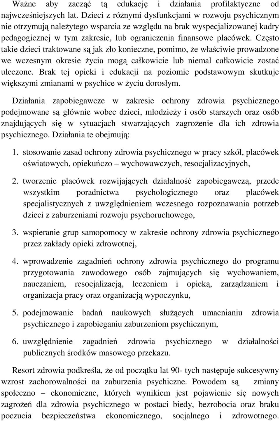 Często takie dzieci traktowane są jak zło konieczne, pomimo, że właściwie prowadzone we wczesnym okresie życia mogą całkowicie lub niemal całkowicie zostać uleczone.